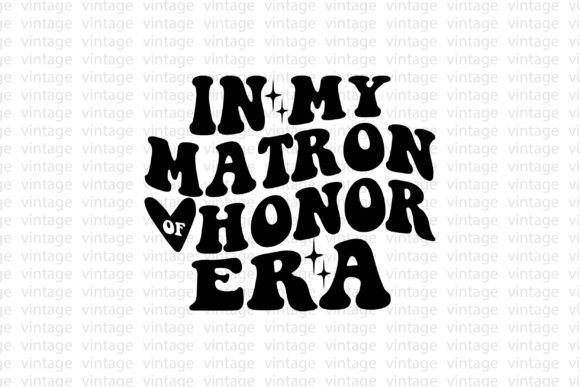In My Matron of Honor Era – A Groovy Graphic for T-Shirt Designs