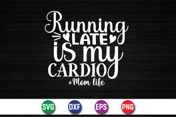 Running Late Is My Cardio Mom Life Shirt Graphics for T-Shirt Designs